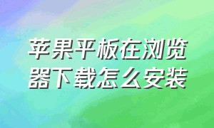 苹果平板在浏览器下载怎么安装