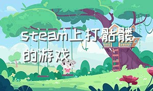 steam上打骷髅的游戏（打骷髅的单机游戏）