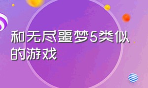 和无尽噩梦5类似的游戏