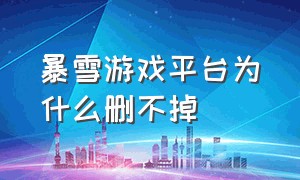 暴雪游戏平台为什么删不掉