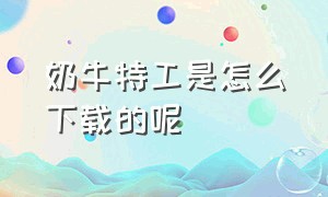 奶牛特工是怎么下载的呢（在电脑上怎么下载奶牛特工）