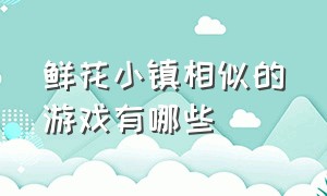 鲜花小镇相似的游戏有哪些