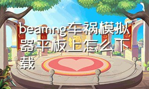 beamng车祸模拟器平板上怎么下载