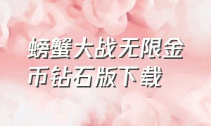 螃蟹大战无限金币钻石版下载（蟹王争霸螃蟹大战无限金币钻石版）