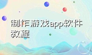 制作游戏app软件教程