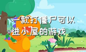 一款打僵尸可以进小屋的游戏