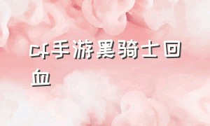 cf手游黑骑士回血