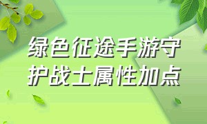 绿色征途手游守护战士属性加点