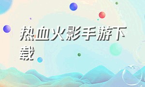 热血火影手游下载