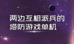 两边互相派兵的塔防游戏单机