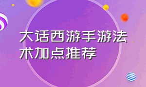 大话西游手游法术加点推荐