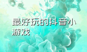 最好玩的抖音小游戏