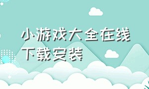 小游戏大全在线下载安装