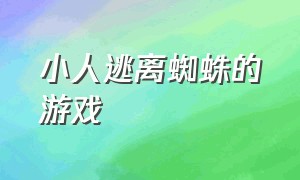 小人逃离蜘蛛的游戏（蜘蛛闯关的游戏大全）