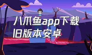 八爪鱼app下载旧版本安卓（八爪鱼app插件下载）