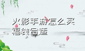 火影手游怎么买福袋合适（火影忍者手游）