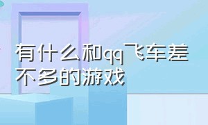 有什么和qq飞车差不多的游戏