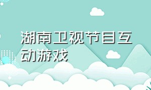 湖南卫视节目互动游戏