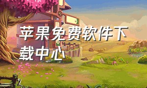 苹果免费软件下载中心（苹果免费软件下载中心在哪）