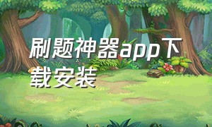 刷题神器app下载安装（刷题大师app下载）