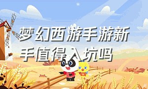 梦幻西游手游新手值得入坑吗