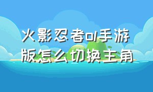 火影忍者ol手游版怎么切换主角