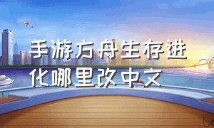手游方舟生存进化哪里改中文