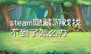 steam隐藏游戏找不到了怎么办