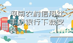 河南农村信用社手机银行下载安装（河南农村信用社app下载安装官方）