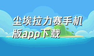 尘埃拉力赛手机版app下载