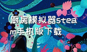 厨房模拟器steam手机版下载