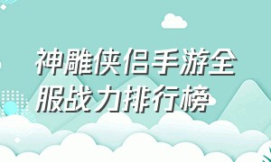 神雕侠侣手游全服战力排行榜