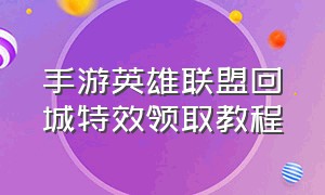 手游英雄联盟回城特效领取教程