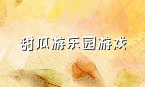 甜瓜游乐园游戏（甜瓜游乐场游戏官方下载）