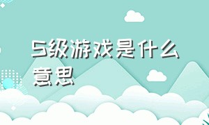 S级游戏是什么意思