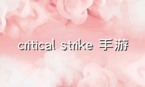 critical strike 手游（手游critical strike怎么调中文）