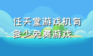 任天堂游戏机有多少免费游戏