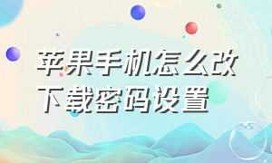 苹果手机怎么改下载密码设置