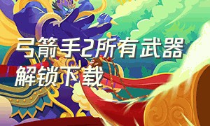 弓箭手2所有武器解锁下载