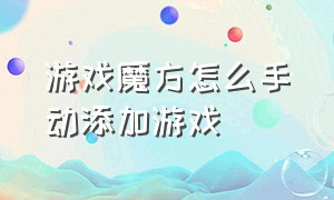 游戏魔方怎么手动添加游戏