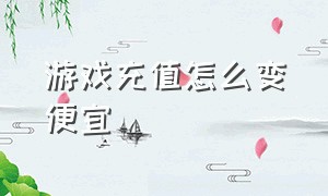 游戏充值怎么变便宜