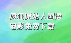 疯狂原始人国语电影免费下载（疯狂原始人电影纯英文版下载）