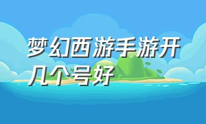 梦幻西游手游开几个号好（梦幻西游手游网易官方正版）