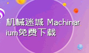 机械迷城 Machinarium免费下载