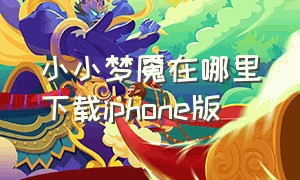 小小梦魇在哪里下载iphone版（苹果手机小小梦魇下载教程）
