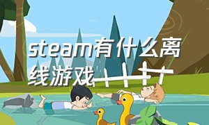 steam有什么离线游戏（steam有什么简易免费游戏）