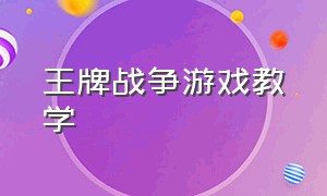 王牌战争游戏教学（王牌战争游戏全部视频攻略）