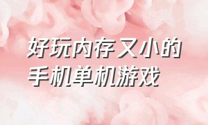 好玩内存又小的手机单机游戏（好玩内存又小的手机单机游戏有哪些）