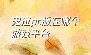 鬼泣pc版在哪个游戏平台（鬼泣pc版在哪个游戏平台玩）