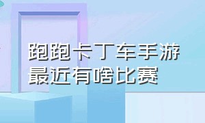 跑跑卡丁车手游最近有啥比赛